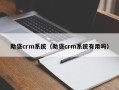 助贷crm系统（助贷crm系统有用吗）